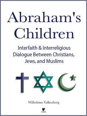 cover image of Abraham's Children: Interfaith and Interreligious Dialogue Between Christians, Jews, and Muslims